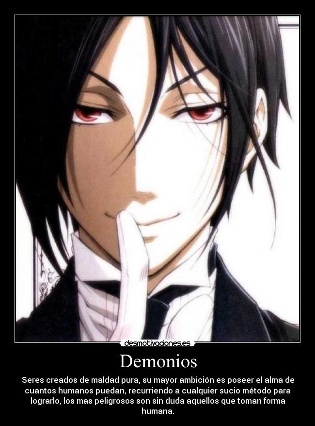 Demonios - Seres creados de maldad pura, su mayor ambición es poseer el alma de
cuantos humanos puedan, recurriendo a cualquier sucio método para
lograrlo, los mas peligrosos son sin duda aquellos que toman forma
humana.