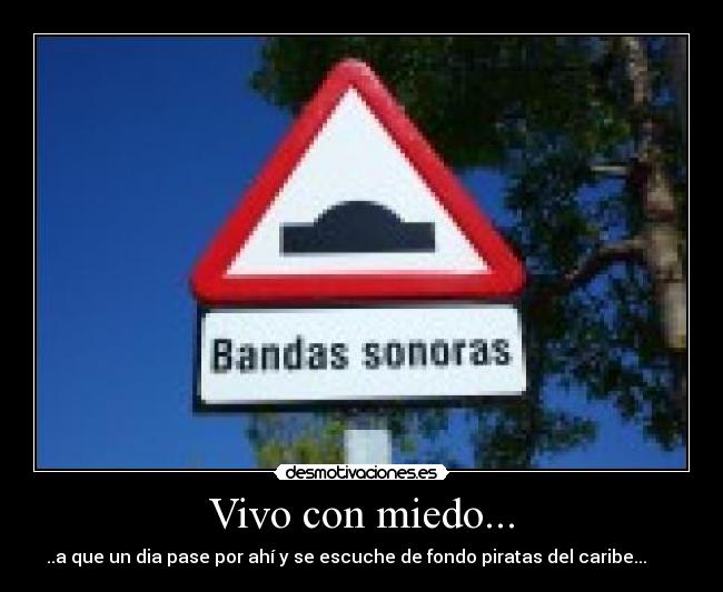 Vivo con miedo... - ..a que un dia pase por ahí y se escuche de fondo piratas del caribe... ♬ ♫ ♬ ♫