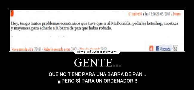 GENTE... - QUE NO TIENE PARA UNA BARRA DE PAN...
¡¡¡PERO SÍ PARA UN ORDENADOR!!!