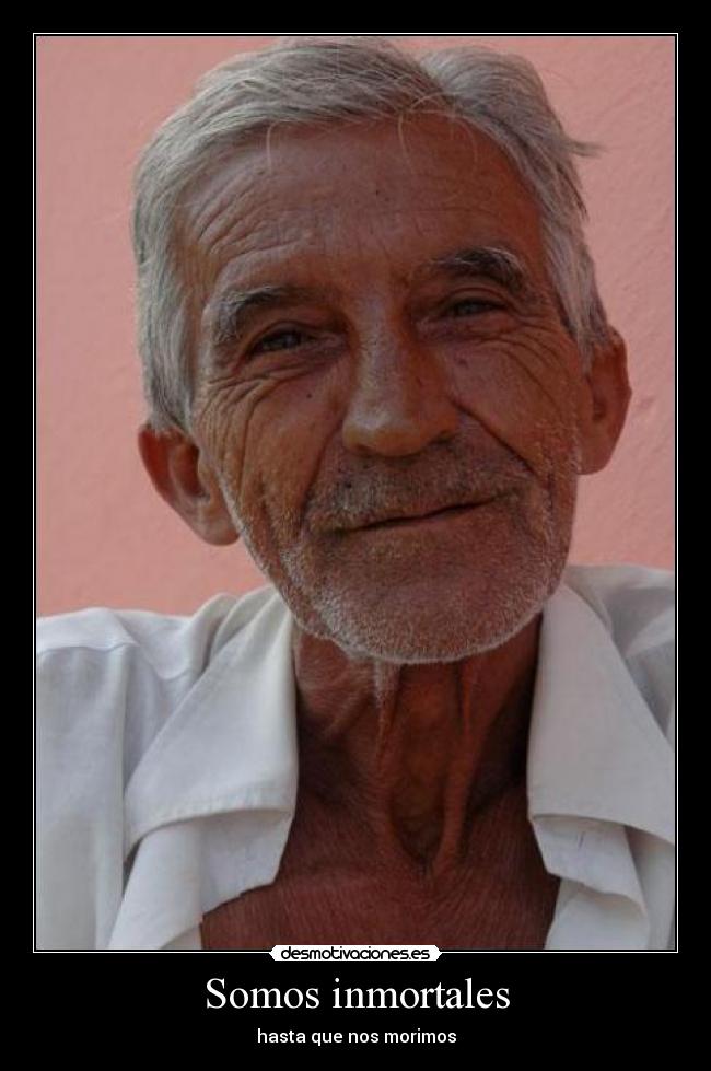 Somos inmortales - hasta que nos morimos