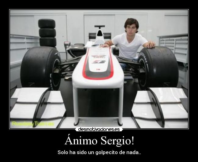 Ánimo Sergio! - Solo ha sido un golpecito de nada..