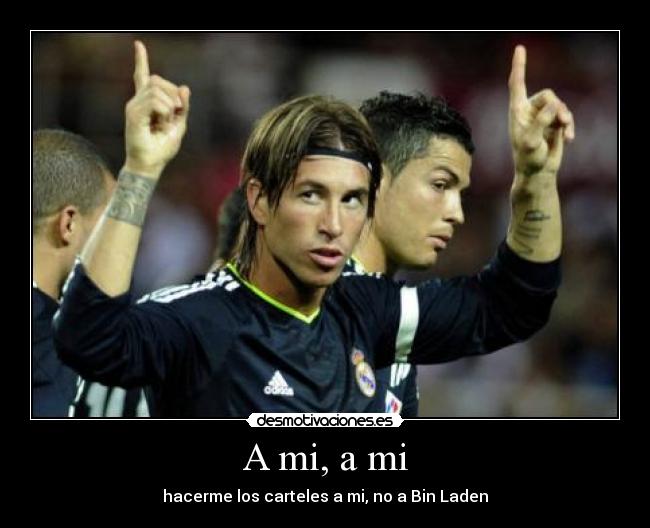 A mi, a mi - hacerme los carteles a mi, no a Bin Laden