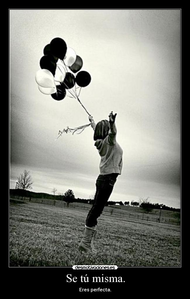 Se tú misma. -