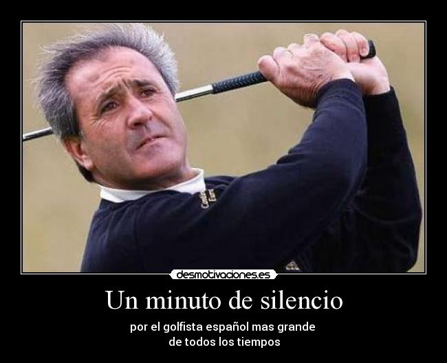 Un minuto de silencio - por el golfista español mas grande
de todos los tiempos