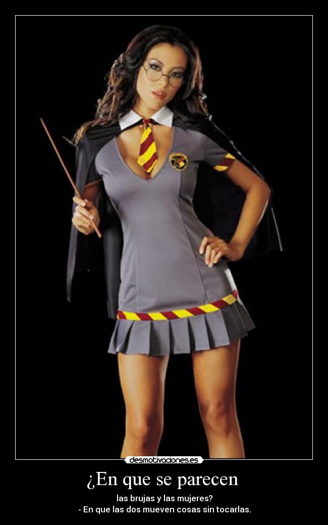 ¿En que se parecen - las brujas y las mujeres?
- En que las dos mueven cosas sin tocarlas.