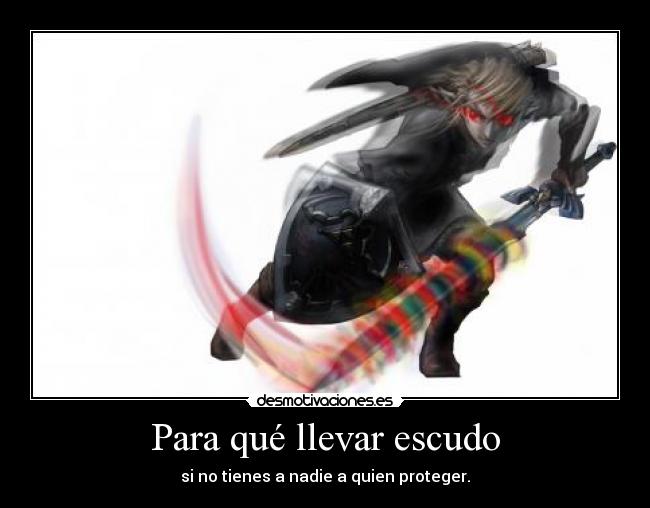Para qué llevar escudo - si no tienes a nadie a quien proteger.