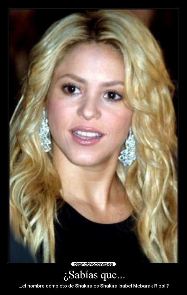 ¿Sabías que... - ...el nombre completo de Shakira es Shakira Isabel Mebarak Ripoll?