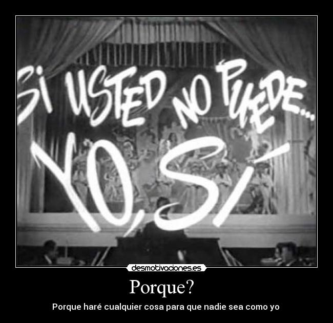 Porque? - Porque haré cualquier cosa para que nadie sea como yo