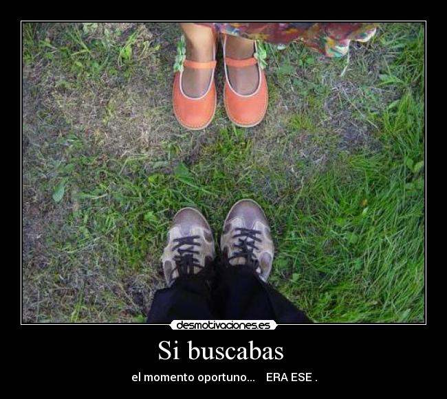 Si buscabas - el momento oportuno... ERA ESE .