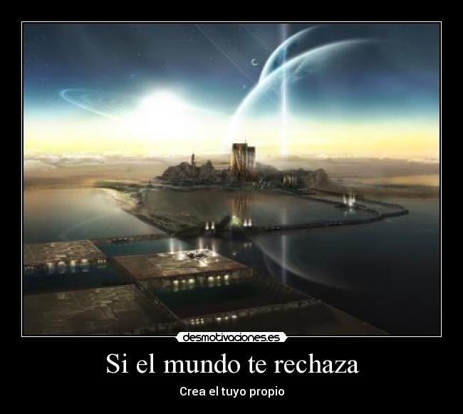 Si el mundo te rechaza - Crea el tuyo propio