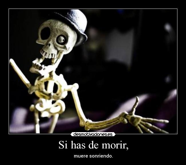 Si has de morir, -