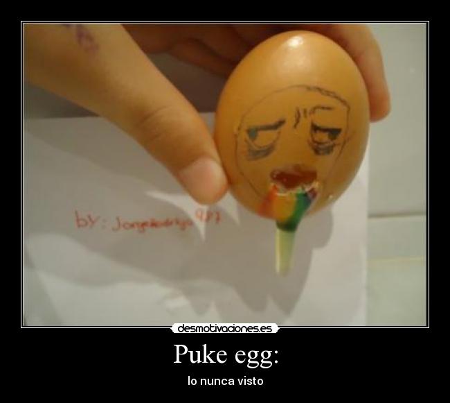 Puke egg: - lo nunca visto