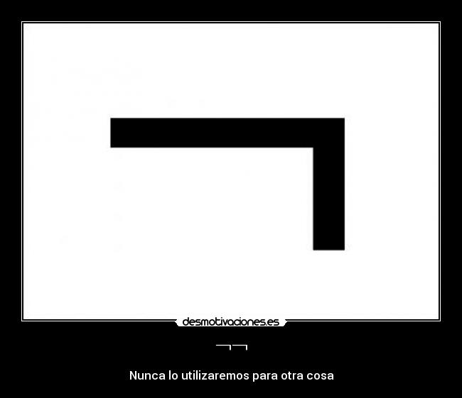 ¬¬ - Nunca lo utilizaremos para otra cosa