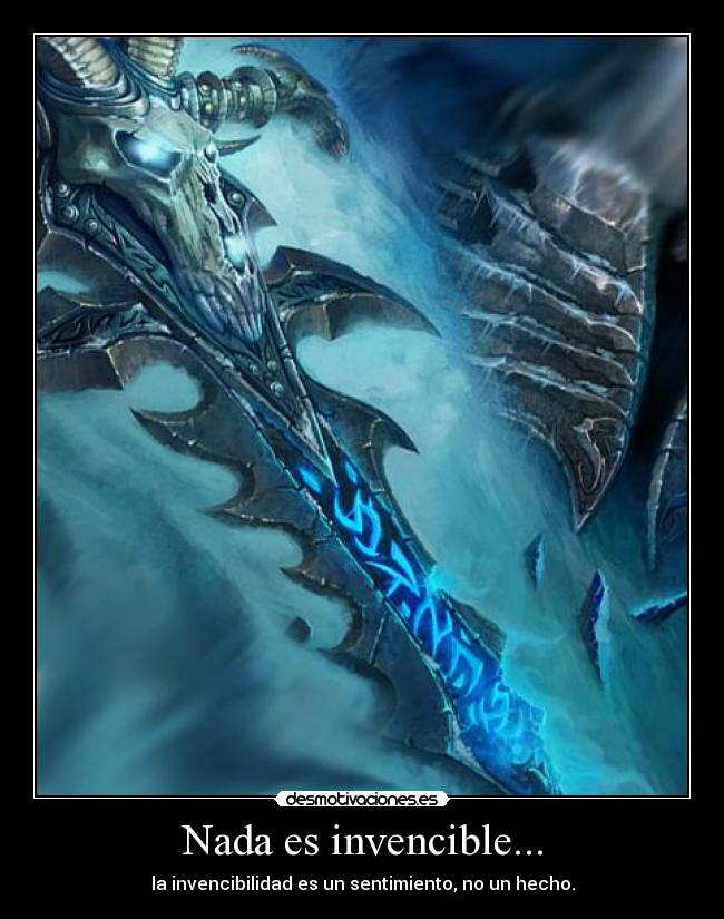 Nada es invencible... -