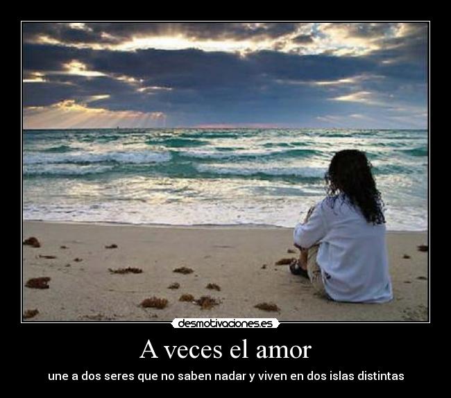 A veces el amor - une a dos seres que no saben nadar y viven en dos islas distintas