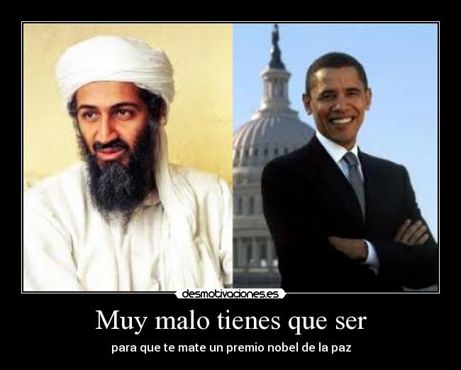 Muy malo tienes que ser - para que te mate un premio nobel de la paz