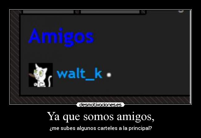 Ya que somos amigos, -