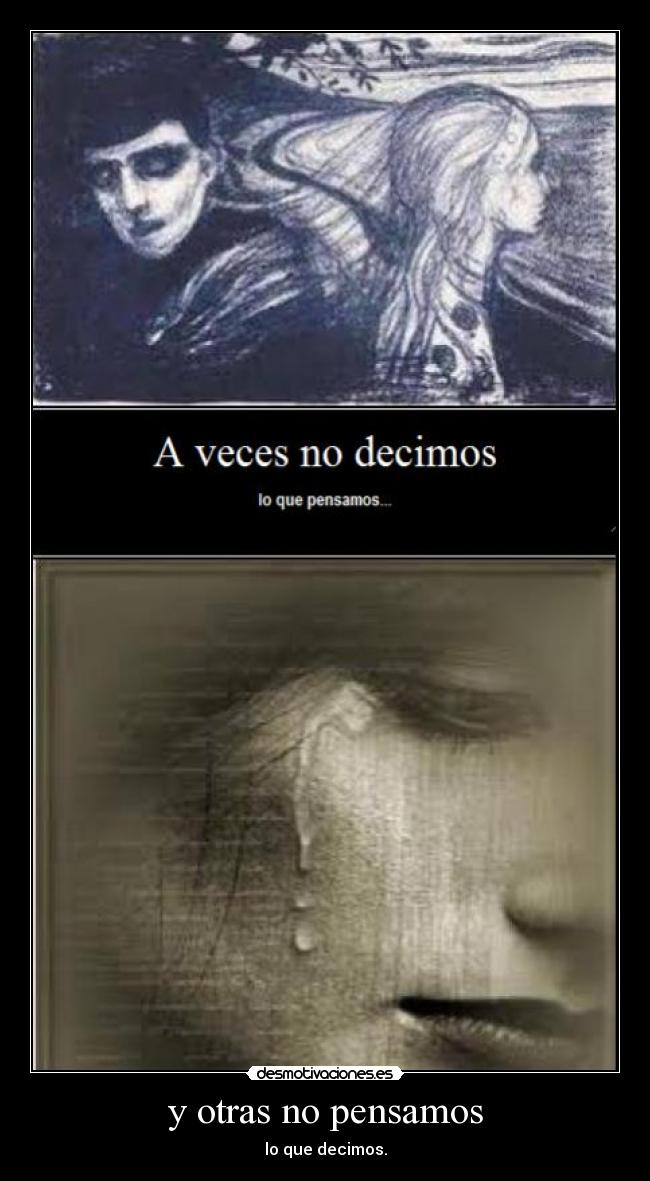 y otras no pensamos - lo que decimos.