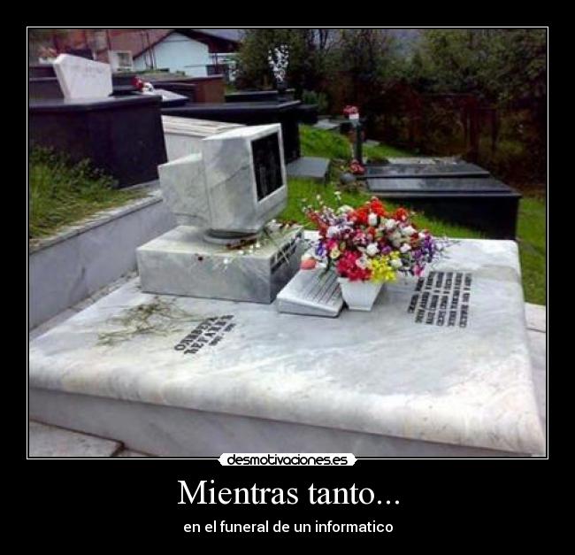 Mientras tanto... - en el funeral de un informatico