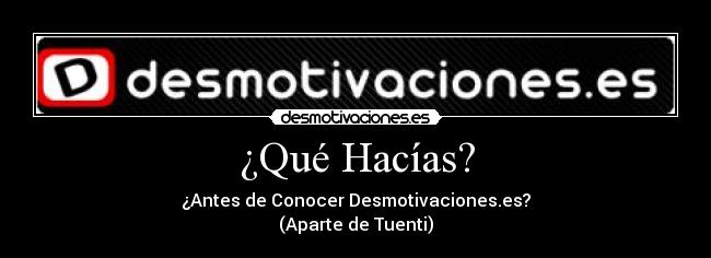 carteles que hacias antes conocer desmotivacioneses aparte tuenti ruv mae desmotivaciones