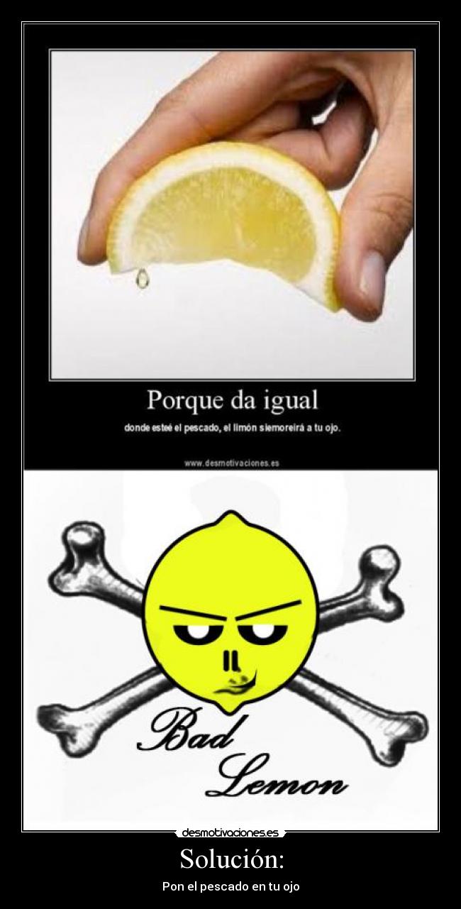 Solución: - Pon el pescado en tu ojo