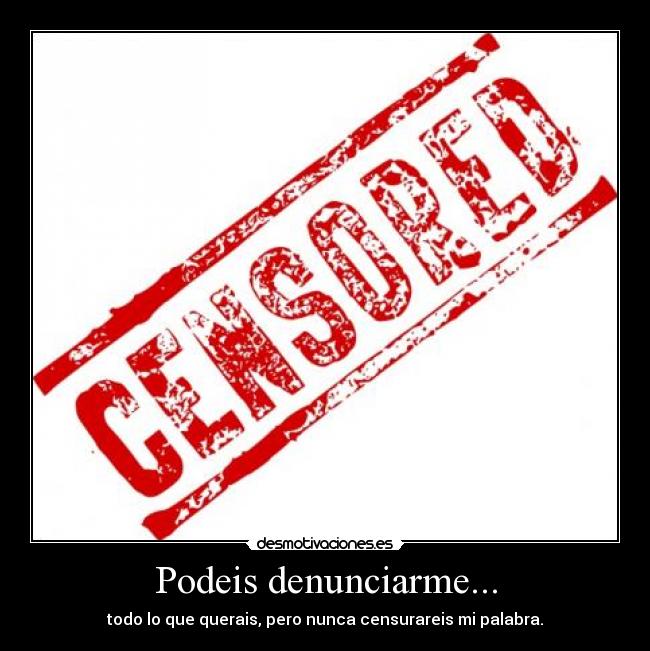 Podeis denunciarme... -