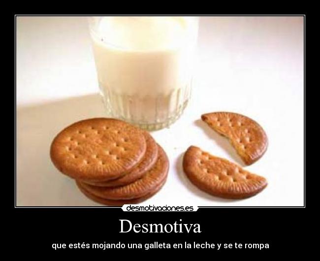 Desmotiva - que estés mojando una galleta en la leche y se te rompa