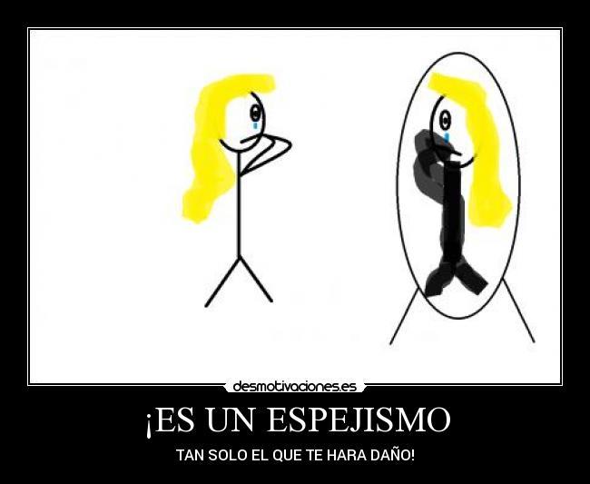 ¡ES UN ESPEJISMO - TAN SOLO EL QUE TE HARA DAÑO!