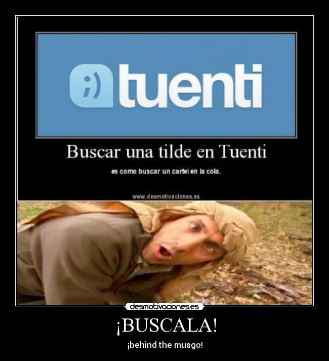 ¡BUSCALA! - ¡behind the musgo!