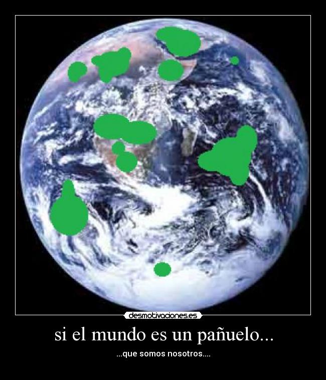 si el mundo es un pañuelo... - ...que somos nosotros....