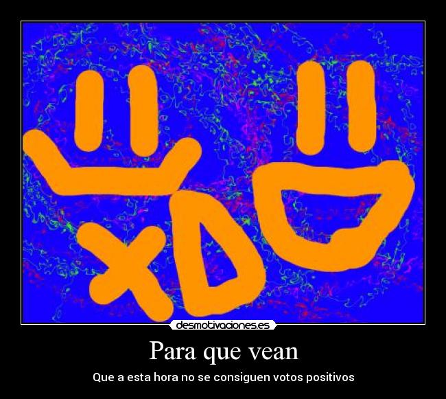 Para que vean - Que a esta hora no se consiguen votos positivos