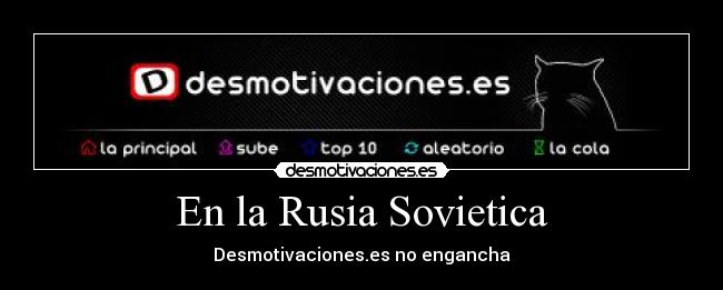 En la Rusia Sovietica - Desmotivaciones.es no engancha