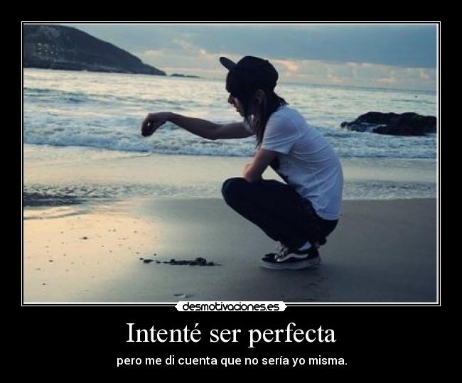 Intenté ser perfecta - pero me di cuenta que no sería yo misma.