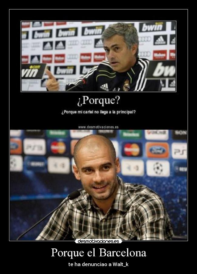 Porque el Barcelona - te ha denunciao a Walt_k