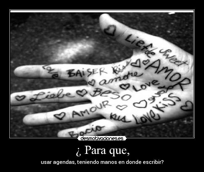¿ Para que, - usar agendas, teniendo manos en donde escribir?