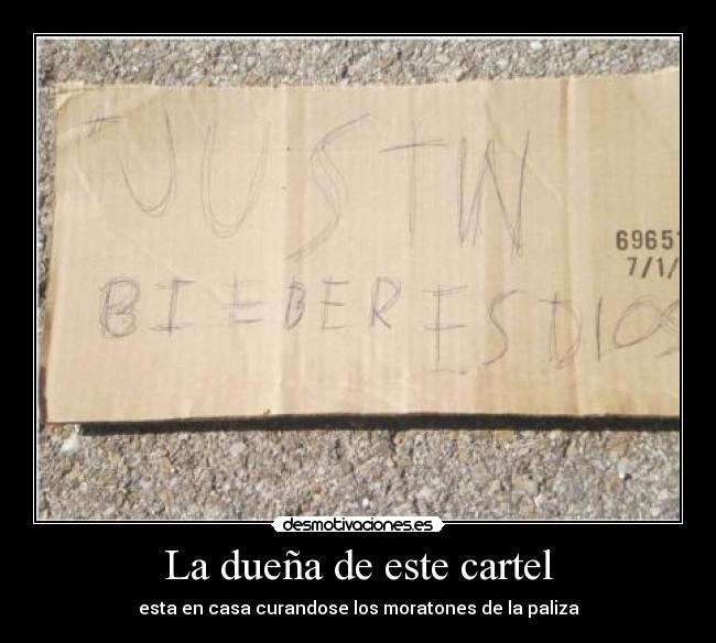 La dueña de este cartel - esta en casa curandose los moratones de la paliza