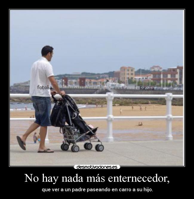 No hay nada más enternecedor, - que ver a un padre paseando en carro a su hijo.