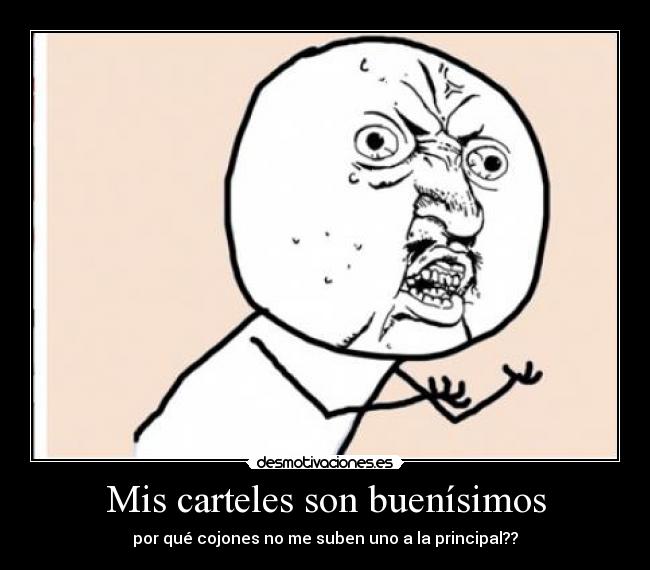 Mis carteles son buenísimos - por qué cojones no me suben uno a la principal??