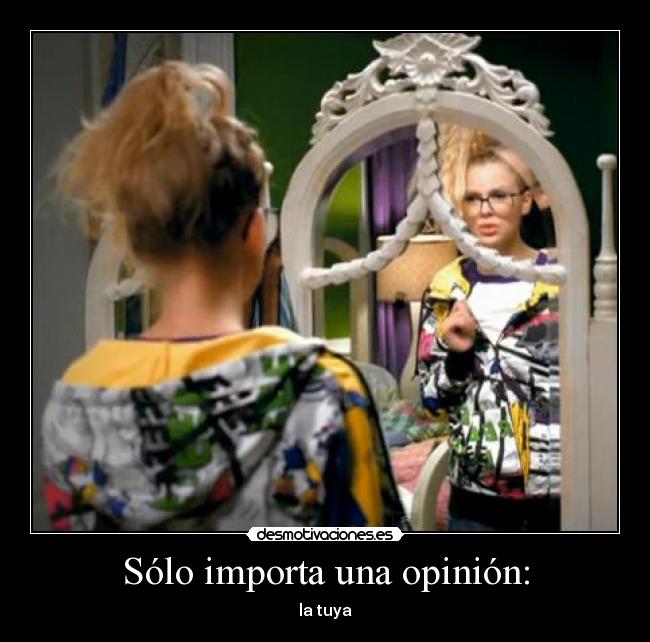 Sólo importa una opinión: - la tuya