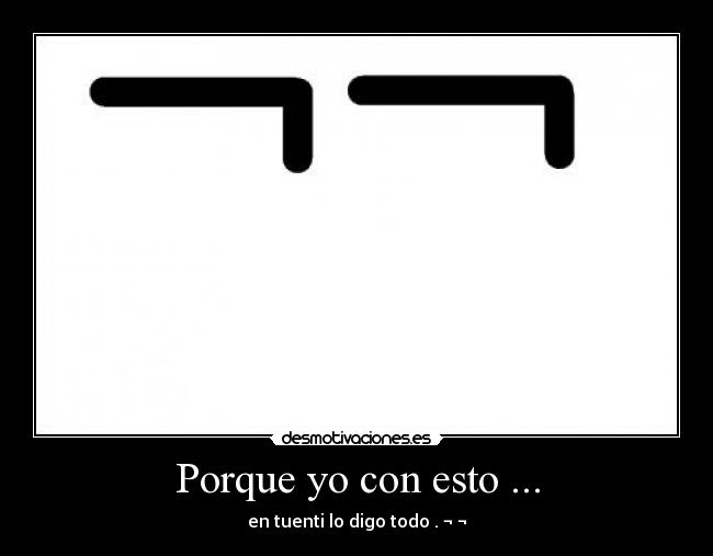 Porque yo con esto ... - en tuenti lo digo todo . ¬ ¬