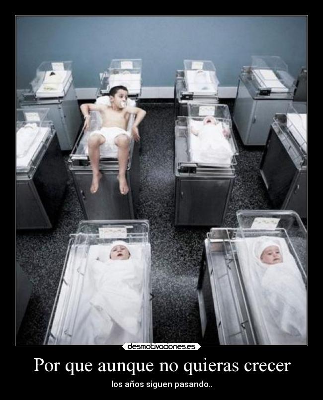Por que aunque no quieras crecer - los años siguen pasando..