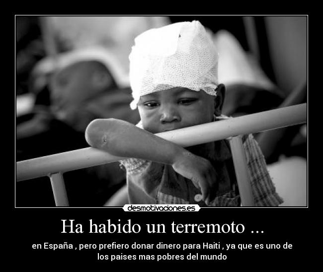 Ha habido un terremoto ... - en España , pero prefiero donar dinero para Haiti , ya que es uno de
los paises mas pobres del mundo