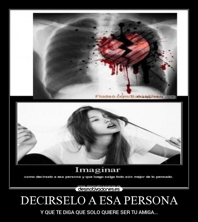 DECIRSELO A ESA PERSONA - Y QUE TE DIGA QUE SOLO QUIERE SER TU AMIGA...