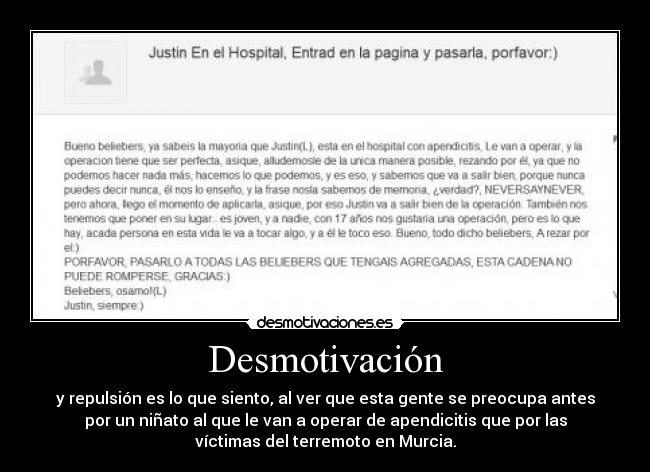 Desmotivación - y repulsión es lo que siento, al ver que esta gente se preocupa antes
por un niñato al que le van a operar de apendicitis que por las
víctimas del terremoto en Murcia.