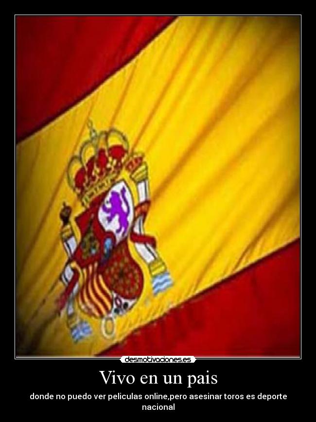 Vivo en un pais - donde no puedo ver peliculas online,pero asesinar toros es deporte nacional