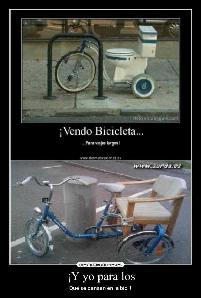 ¡Y yo para los - Que se cansan en la bici !