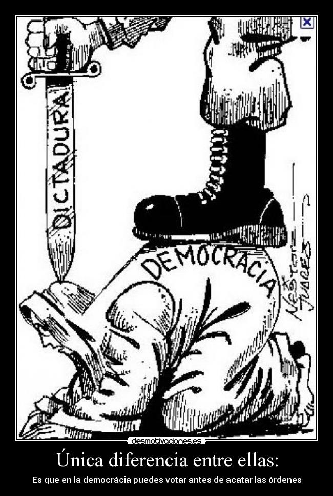 Única diferencia entre ellas: - Es que en la democrácia puedes votar antes de acatar las órdenes