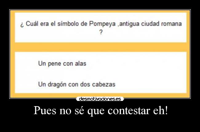 Pues no sé que contestar eh! -