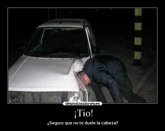 ¡Tio! - ¿Seguro que no te duele la cabeza?
