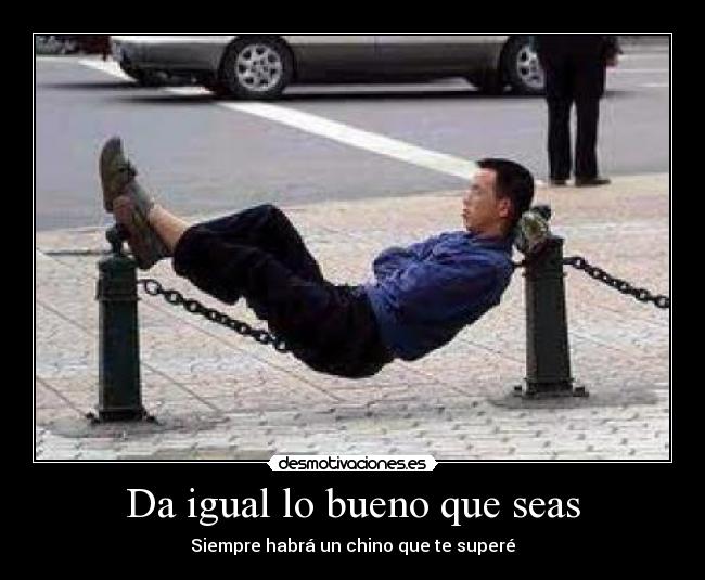 Da igual lo bueno que seas - Siempre habrá un chino que te superé